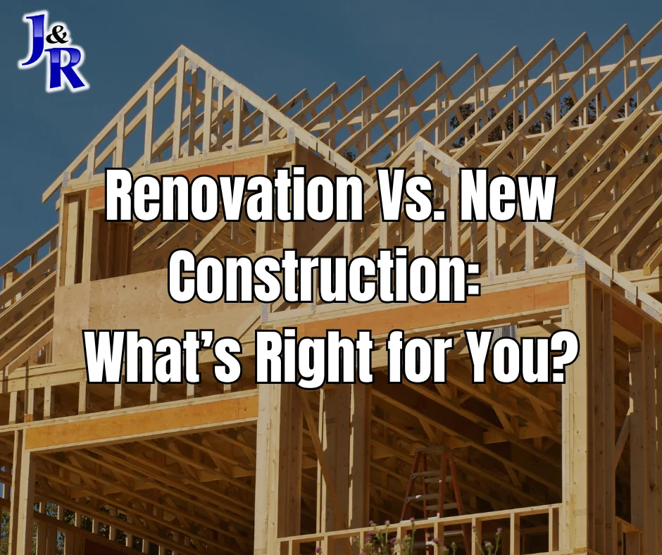 Renovation vs. New Construction: What’s Right for You?